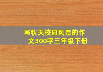 写秋天校园风景的作文300字三年级下册