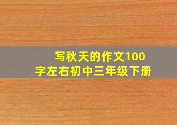 写秋天的作文100字左右初中三年级下册