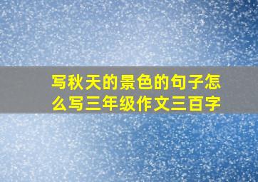 写秋天的景色的句子怎么写三年级作文三百字