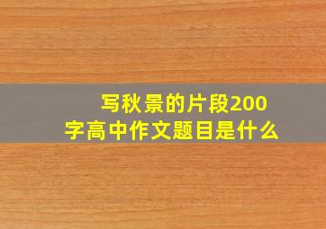 写秋景的片段200字高中作文题目是什么