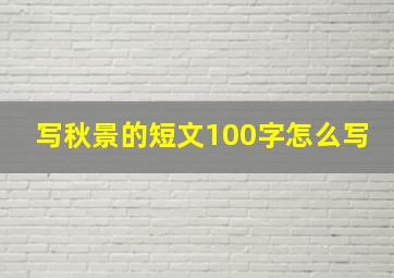 写秋景的短文100字怎么写