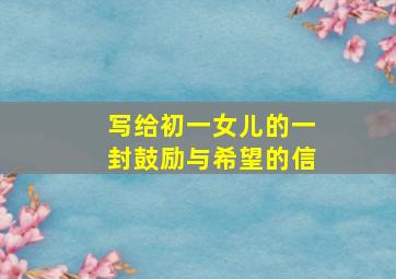 写给初一女儿的一封鼓励与希望的信