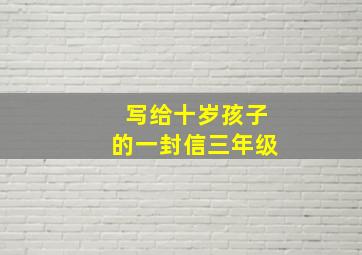 写给十岁孩子的一封信三年级