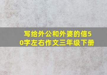 写给外公和外婆的信50字左右作文三年级下册