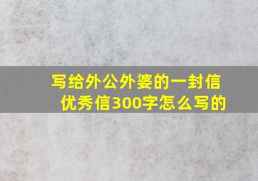 写给外公外婆的一封信优秀信300字怎么写的