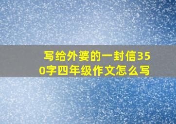 写给外婆的一封信350字四年级作文怎么写