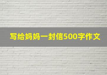 写给妈妈一封信500字作文