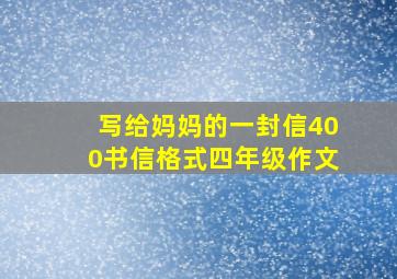 写给妈妈的一封信400书信格式四年级作文