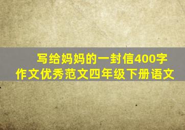 写给妈妈的一封信400字作文优秀范文四年级下册语文