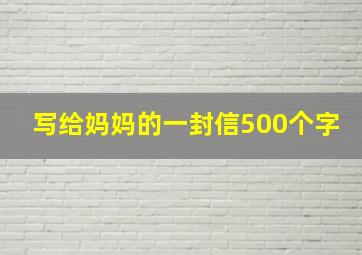 写给妈妈的一封信500个字