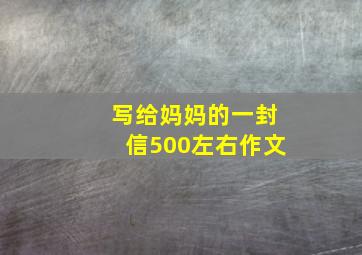 写给妈妈的一封信500左右作文