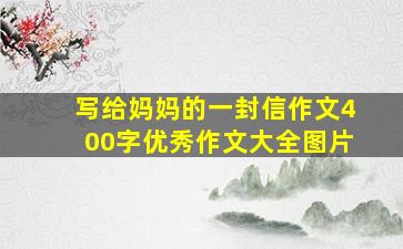 写给妈妈的一封信作文400字优秀作文大全图片