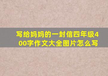 写给妈妈的一封信四年级400字作文大全图片怎么写