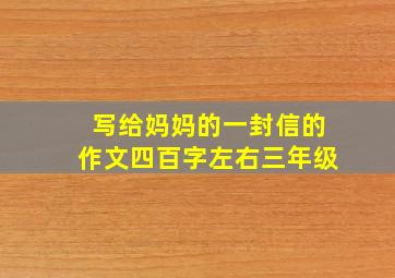 写给妈妈的一封信的作文四百字左右三年级