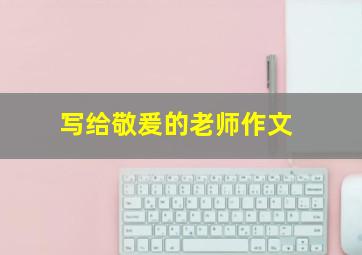 写给敬爰的老师作文