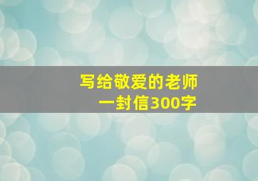 写给敬爱的老师一封信300字