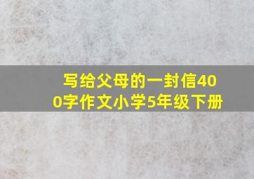 写给父母的一封信400字作文小学5年级下册