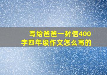 写给爸爸一封信400字四年级作文怎么写的