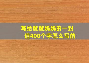 写给爸爸妈妈的一封信400个字怎么写的