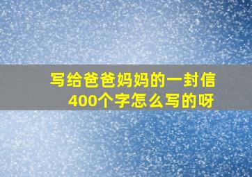 写给爸爸妈妈的一封信400个字怎么写的呀