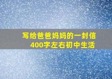 写给爸爸妈妈的一封信400字左右初中生活