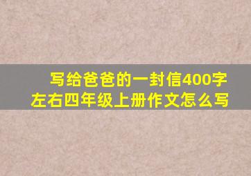 写给爸爸的一封信400字左右四年级上册作文怎么写