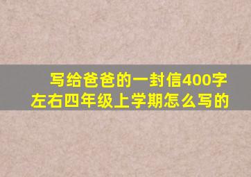 写给爸爸的一封信400字左右四年级上学期怎么写的