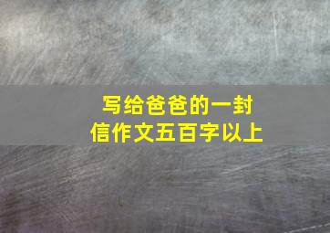 写给爸爸的一封信作文五百字以上