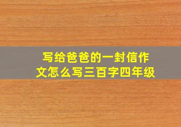 写给爸爸的一封信作文怎么写三百字四年级