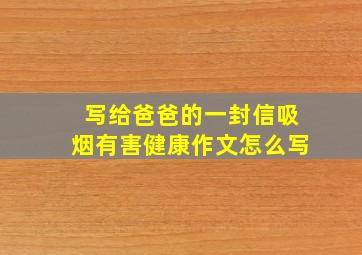 写给爸爸的一封信吸烟有害健康作文怎么写