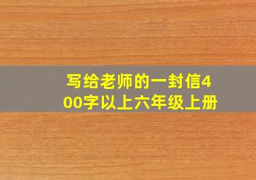 写给老师的一封信400字以上六年级上册