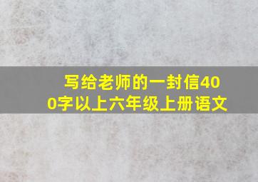 写给老师的一封信400字以上六年级上册语文