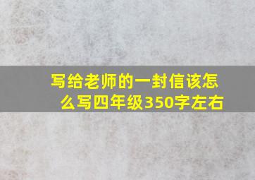 写给老师的一封信该怎么写四年级350字左右