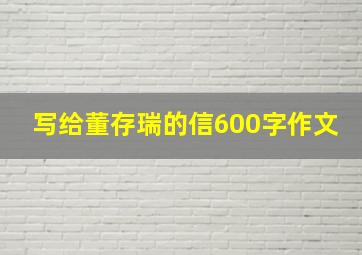 写给董存瑞的信600字作文