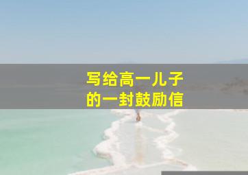 写给高一儿子的一封鼓励信