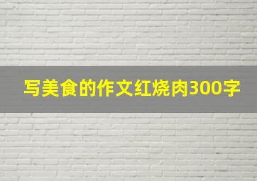 写美食的作文红烧肉300字