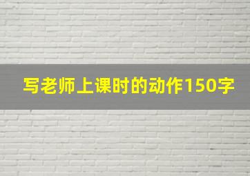 写老师上课时的动作150字