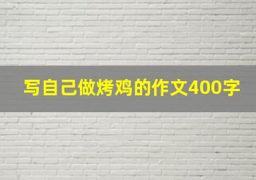 写自己做烤鸡的作文400字