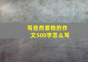 写自然景物的作文500字怎么写