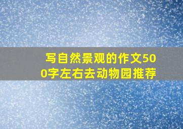 写自然景观的作文500字左右去动物园推荐