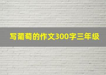 写葡萄的作文300字三年级