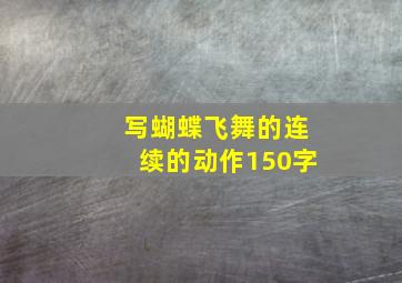 写蝴蝶飞舞的连续的动作150字