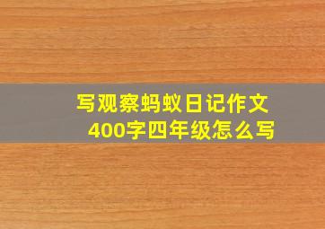 写观察蚂蚁日记作文400字四年级怎么写