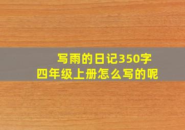 写雨的日记350字四年级上册怎么写的呢