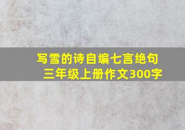 写雪的诗自编七言绝句三年级上册作文300字