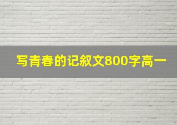 写青春的记叙文800字高一