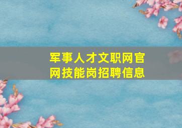 军事人才文职网官网技能岗招聘信息