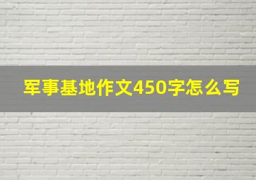 军事基地作文450字怎么写