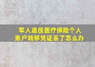 军人退役医疗保险个人账户转移凭证丢了怎么办