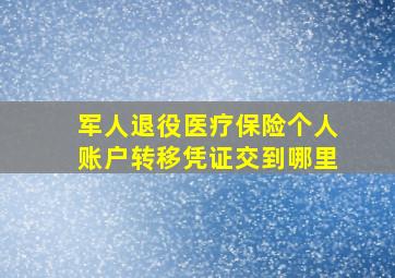 军人退役医疗保险个人账户转移凭证交到哪里